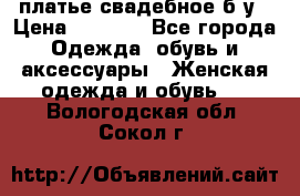 платье свадебное б/у › Цена ­ 5 500 - Все города Одежда, обувь и аксессуары » Женская одежда и обувь   . Вологодская обл.,Сокол г.